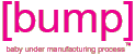 Bump - baby under manufacturing process